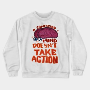 A Confused Mind Doesn't Take Action Crewneck Sweatshirt